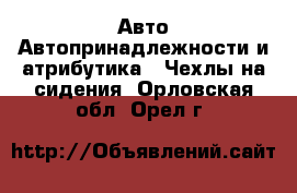 Авто Автопринадлежности и атрибутика - Чехлы на сидения. Орловская обл.,Орел г.